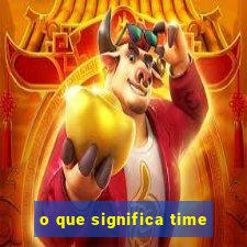 o que significa time